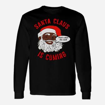 African American Santa Claus Is Coming That's What She Said Sweatshirt Unisex Long Sleeve | Crazezy