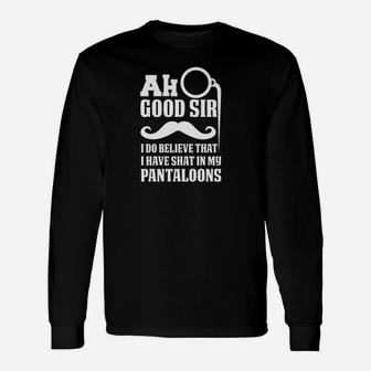 Ah Good Sir I Do Believe I Have Shat In My Pantaloons Unisex Long Sleeve | Crazezy AU