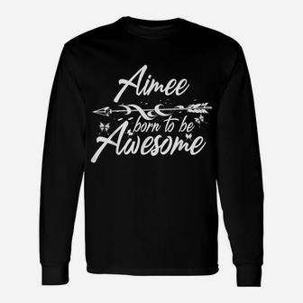 Aimee Gift Name Funny Personalized Women Birthday Joke Idea Unisex Long Sleeve | Crazezy AU