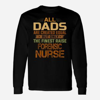 All Dads Are Equal The Finest Dads Raise Forensic Nurse Unisex Long Sleeve | Crazezy