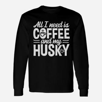 All I Need Is Coffee And My Husky Unisex Long Sleeve | Crazezy
