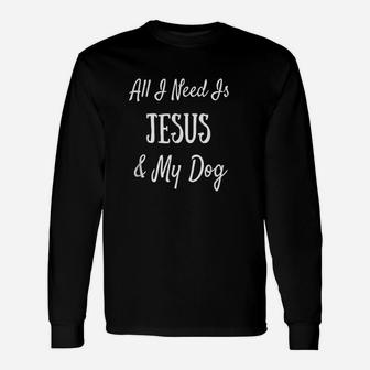All I Need Is Jesus And My Dog Unisex Long Sleeve | Crazezy UK
