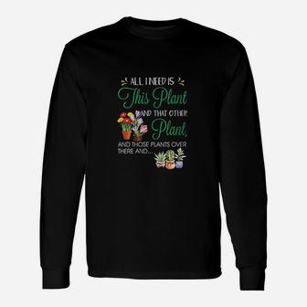 All I Need Is This Plant Garden Flowering Unisex Long Sleeve | Crazezy