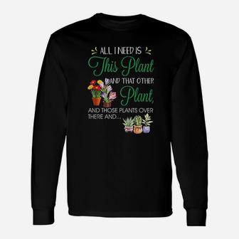 All I Need Is This Plant Gardening Plants Lover Unisex Long Sleeve | Crazezy CA