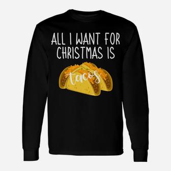 All I Want For Christmas Is Tacos Funny Xmas Slogan Gift Unisex Long Sleeve | Crazezy AU