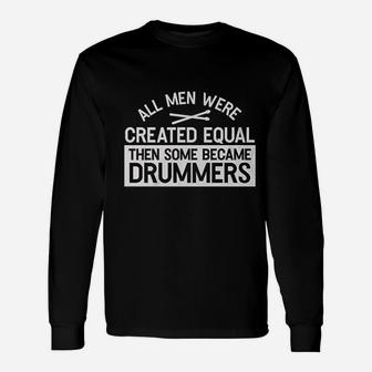 All Men Were Created Equal Then Some Became Drummers Unisex Long Sleeve | Crazezy DE