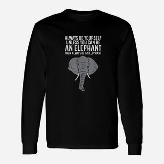 Always Be Yourself Unless You Can Be A Elephant Unisex Long Sleeve | Crazezy