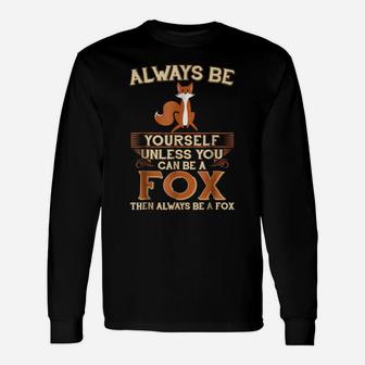 Always Be Yourself Unless You Can Be A Fox Shirt Funny Gift Unisex Long Sleeve | Crazezy