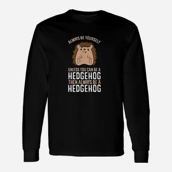 Always Be Yourself Unless You Can Be A Hedgehog Unisex Long Sleeve | Crazezy UK