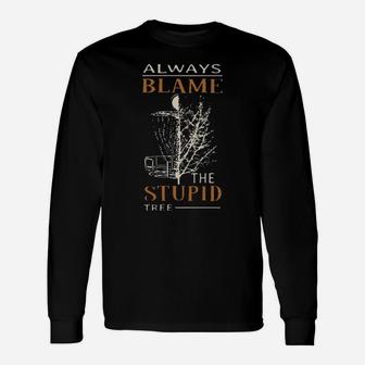 Always Blame The Stupid Tree Long Sleeve T-Shirt - Monsterry CA