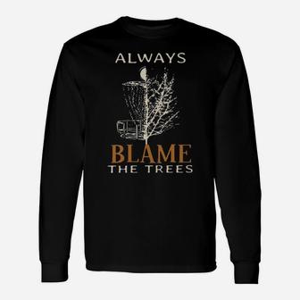 Always Blame The Trees Long Sleeve T-Shirt - Monsterry AU