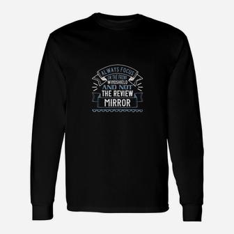 Always Focus On The Front Windshield And Not The Review Mirrorr Long Sleeve T-Shirt - Monsterry DE