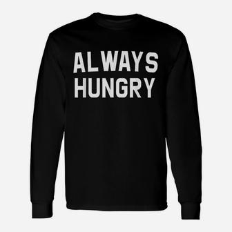 Always Hungry Unisex Long Sleeve | Crazezy