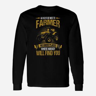 Always Be Nice To Farmer We Know Places Where Nobody Will Find You Long Sleeve T-Shirt - Monsterry