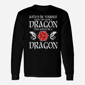 Always Be Yourself Except You Can Be Dragon Long Sleeve T-Shirt - Monsterry