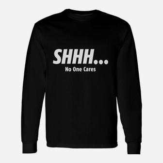 Antoipyns Shhh No One Cares Unisex Long Sleeve | Crazezy
