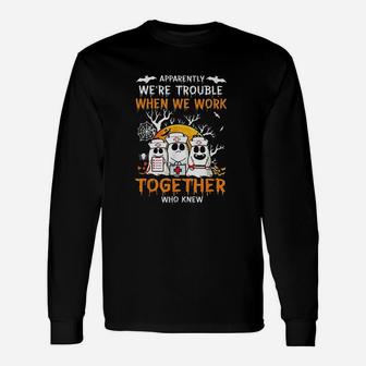 Apparently We're Trouble When We Work Together Who Knew Unisex Long Sleeve | Crazezy UK