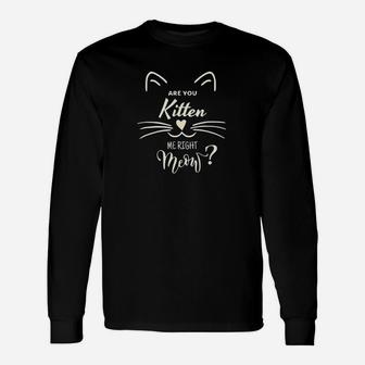 Are You Kitten Me Right Meow Funny Cat Lovers Gifts Unisex Long Sleeve | Crazezy