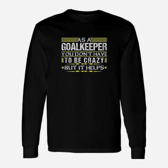 As Goalkeeper You Dont Have To Be Crazy Funny Goalie Keeper Unisex Long Sleeve | Crazezy