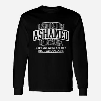 Ashamed Of Myself Unisex Long Sleeve | Crazezy AU