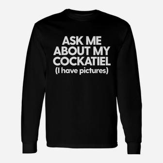 Ask Me About My Cockatiel Parrot Bird Mom Dad Gift Funny Unisex Long Sleeve | Crazezy AU