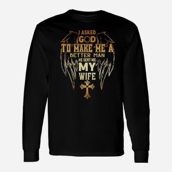 I Asked God To Make Me A Better Man He Sent Me My Wife Long Sleeve T-Shirt - Monsterry