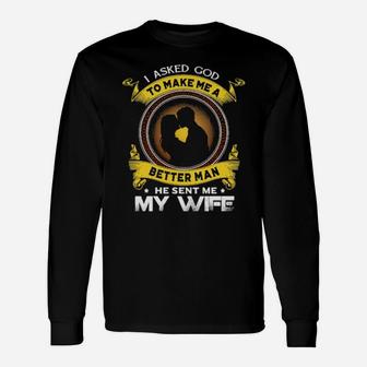 I Asked God To Make Me A Better Man He Sent Me My Wife Long Sleeve T-Shirt - Monsterry UK