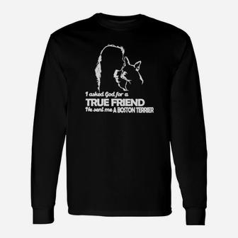 I Asked God For A True Friend He Sent Me A Boston Terrier Long Sleeve T-Shirt - Monsterry