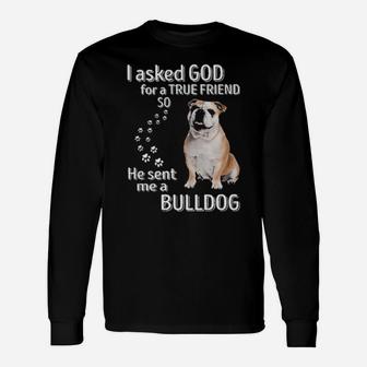 I Asked God For A True Friend So He Sent Me A Bulldog Long Sleeve T-Shirt - Monsterry DE