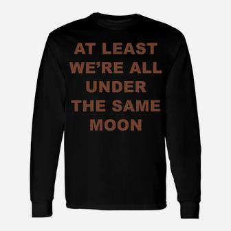 At Least We're All Under The Same Moon Moody Quotes Unisex Long Sleeve | Crazezy CA