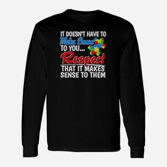 Autism It Doesnt Have To Make Sense To You Respect Long Sleeve T-Shirt - Monsterry