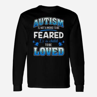Autism Is Not A Word To Be Feared Is A Child To Be Loved Long Sleeve T-Shirt - Monsterry UK