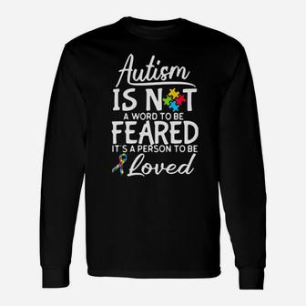 Autism Is Not A Word To Be Feared It Is A Person To Be Loved Long Sleeve T-Shirt - Monsterry