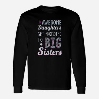 Awesome Daughters Get Promoted To Big Sisters Unisex Long Sleeve | Crazezy AU