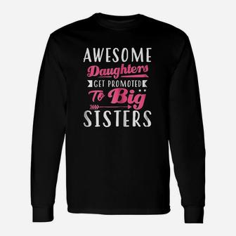 Awesome Daughters Get Promoted To Big Sisters Unisex Long Sleeve | Crazezy UK