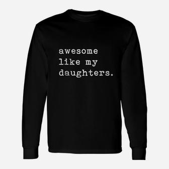 Awesome Like My Daughters Fathers Day Top Unisex Long Sleeve | Crazezy UK