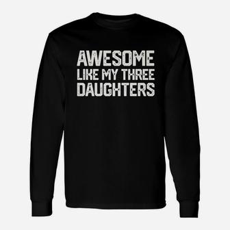 Awesome Like My Three Daughters Unisex Long Sleeve | Crazezy CA