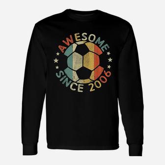 Awesome Since 2006 15Th Birthday 15 Year Old Soccer Player Unisex Long Sleeve | Crazezy UK