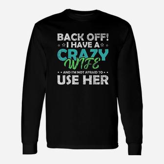 Back Off I Have A Crazy Wife And Im Not Afraid Unisex Long Sleeve | Crazezy AU