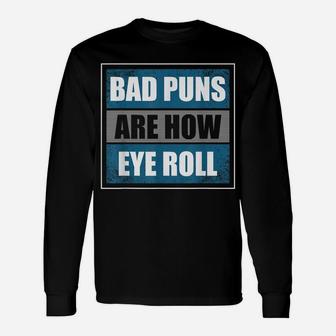 Bad Puns Are How Eye Roll - Funny Father Daddy Dad Joke Unisex Long Sleeve | Crazezy CA