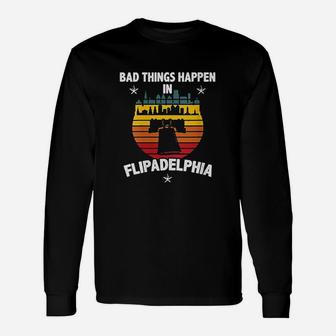 Bad Things Happen In Flipadelphia Unisex Long Sleeve | Crazezy UK
