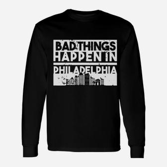 Bad Things Happen In Life Distressed Philadelphia Long Sleeve T-Shirt - Monsterry AU