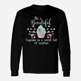 Baking Be A Beautiful Cupcake In A World Full Of Muffins Long Sleeve T-Shirt - Monsterry AU