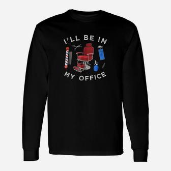 Barber I Will Be In My Office Haircut Barbershop Unisex Long Sleeve | Crazezy