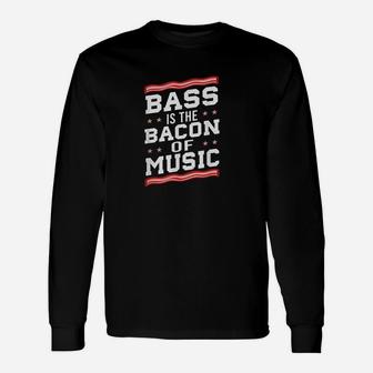 Bass Is The Bacon Of Music Bass Guitar Unisex Long Sleeve | Crazezy DE