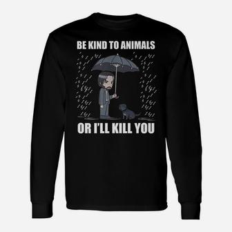 Be Kind To Animals Or I Will Kill You Unisex Long Sleeve | Crazezy CA
