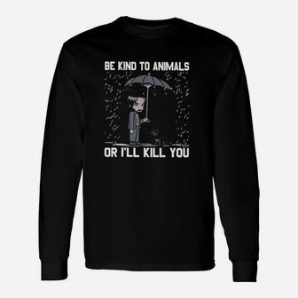 Be Kind To Animals Or I Will Kill You Unisex Long Sleeve | Crazezy
