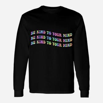 Be Kind To Your Mind Tie Dye Mental Health Awareness Month Sweatshirt Unisex Long Sleeve | Crazezy DE