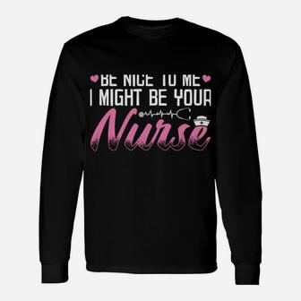 Be Nice To Me I Might Be Your Nurse Someday Funny Nursing Unisex Long Sleeve | Crazezy DE