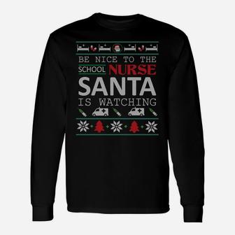 Be Nice To School Nurse Santa Is Watching Ugly Sweater Xmas Sweatshirt Unisex Long Sleeve | Crazezy